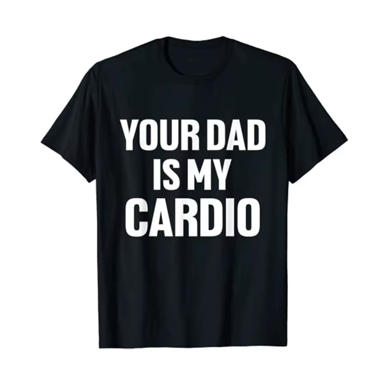 Your Dad Is My Cardio Humor T-Shirt Funny, Sarcastic Quote Letters Printed Graphic Tee, Y-Fashion St