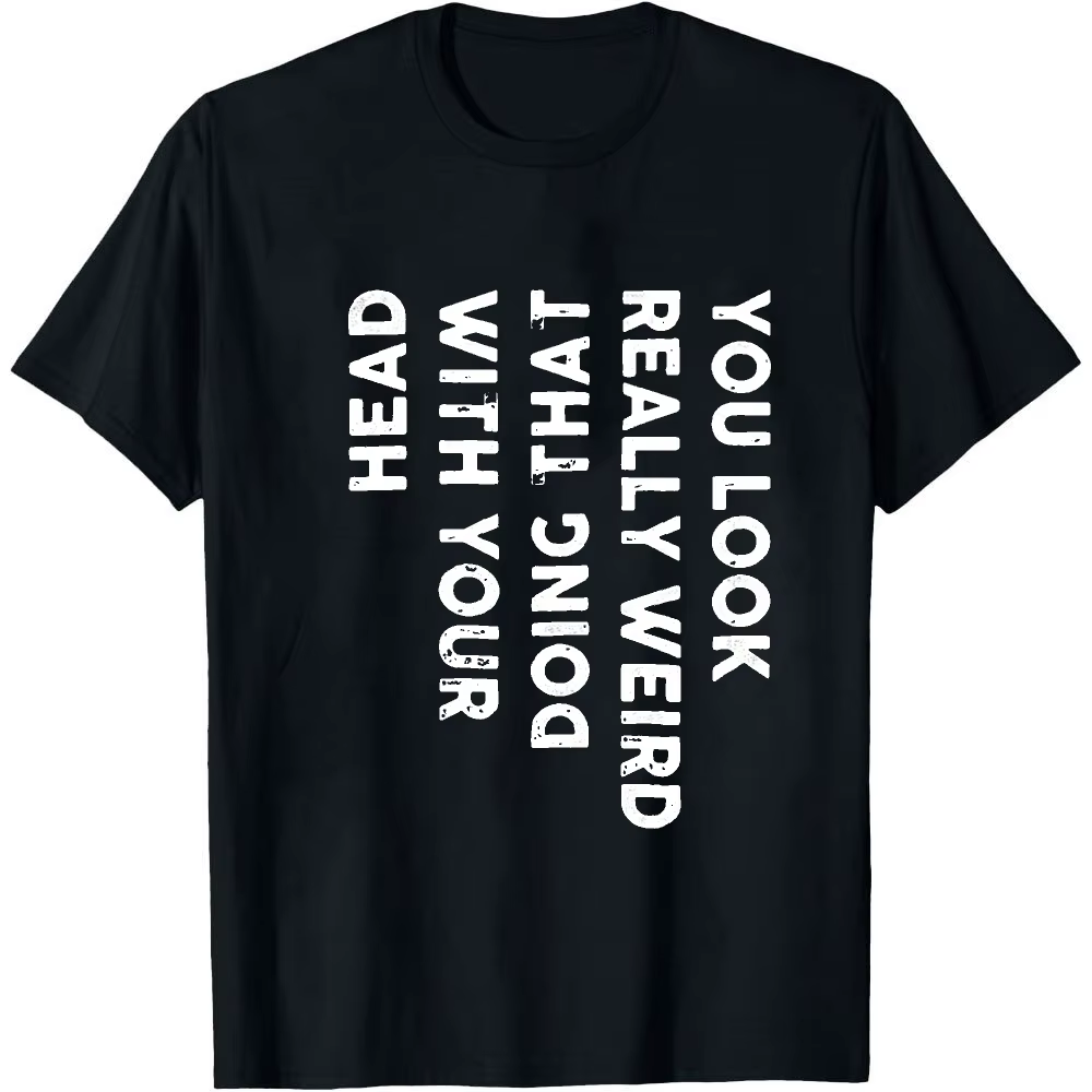 T-shirt graphique sarcaste « You Look Really Weird Doing That With Your Head Vertical » avec impress