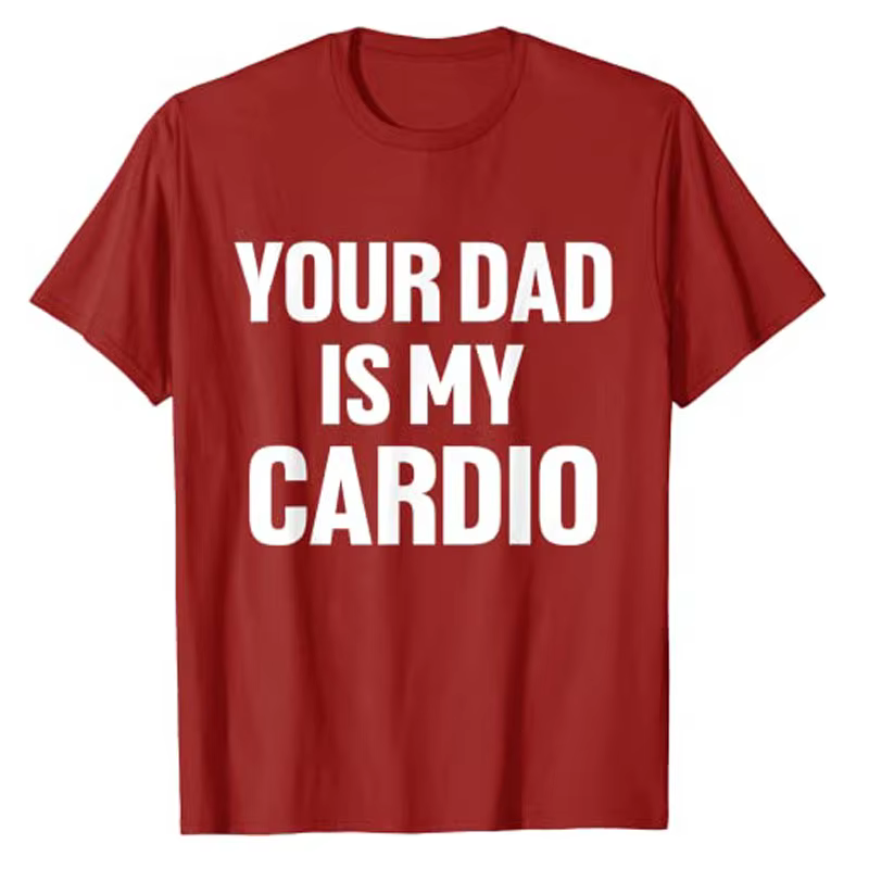 Your Dad Is My Cardio Humor T-Shirt Funny