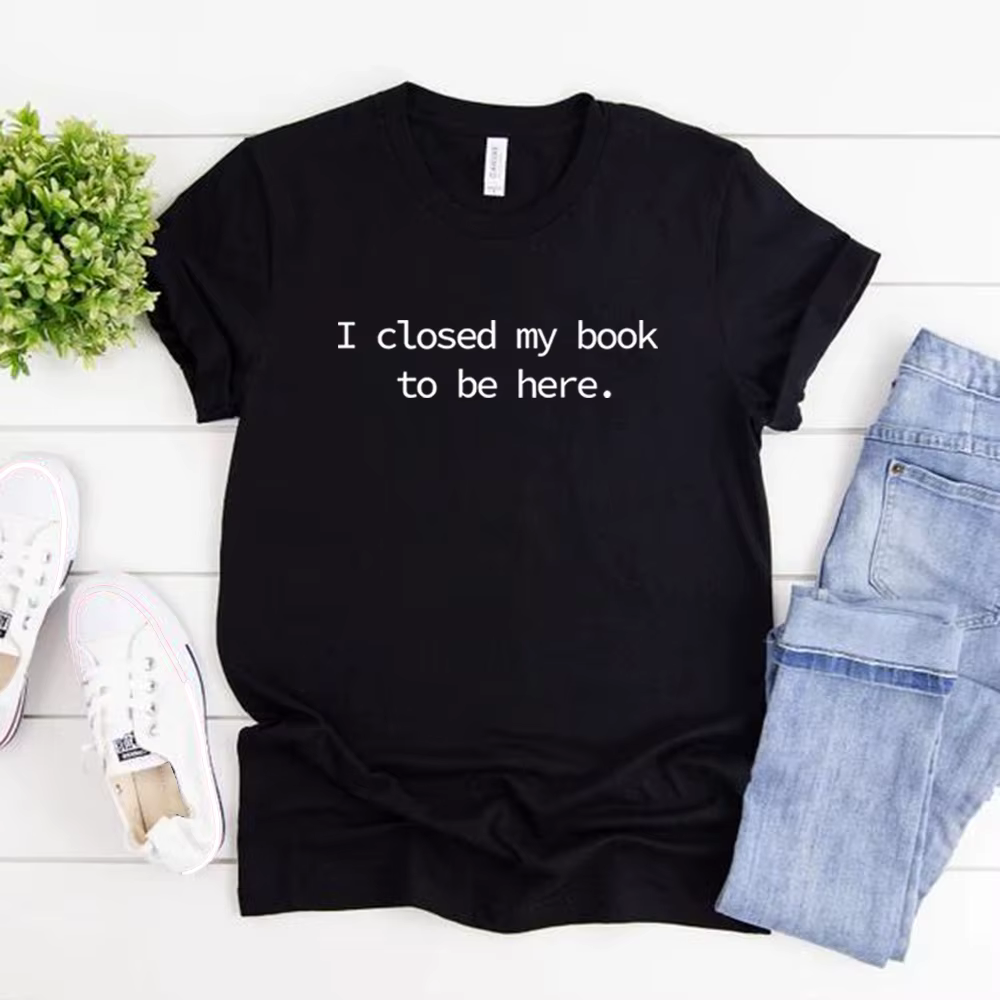 Je fermé mon livre pour être ici t-shirt