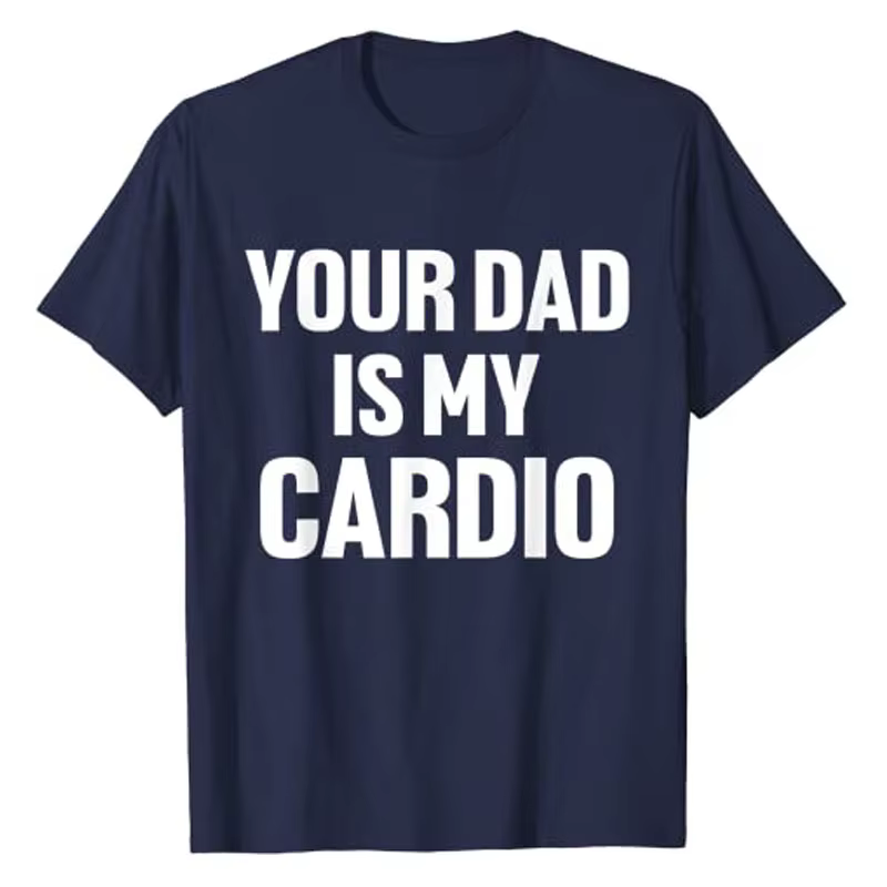 Your Dad Is My Cardio Humor T-Shirt Funny