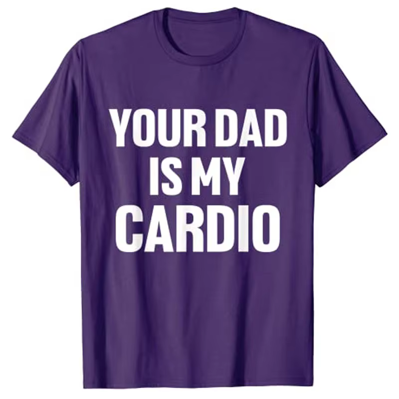 Your Dad Is My Cardio Humor T-Shirt Funny